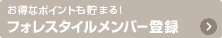 お得なポイントも貯まる！フォレスタイルメンバー